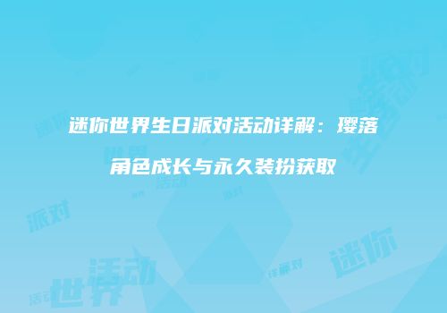 迷你世界生日派对活动详解：璎落角色成长与永久装扮获取