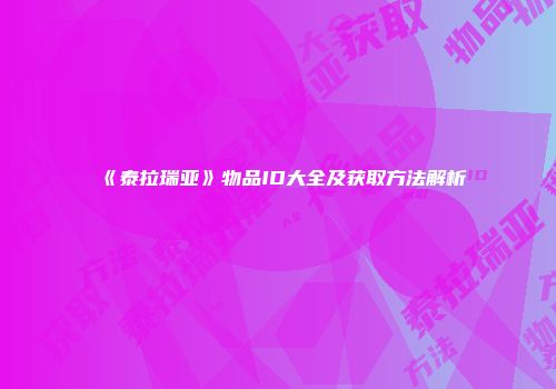 《泰拉瑞亚》物品ID大全及获取方法解析
