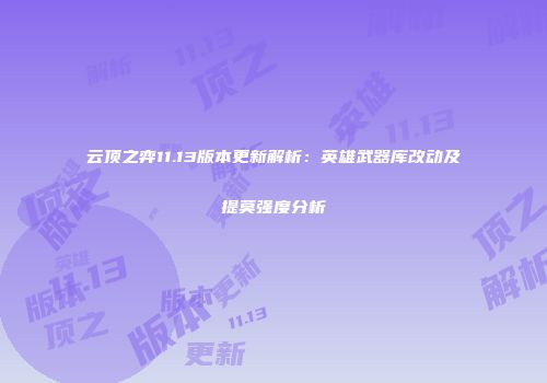 云顶之弈11.13版本更新解析：英雄武器库改动及提莫强度分析