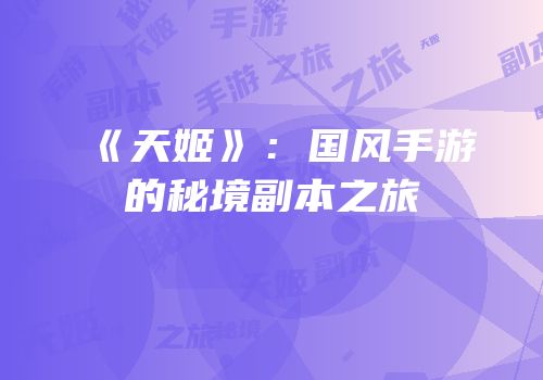 《天姬》：国风手游的秘境副本之旅
