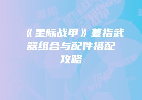 《星际战甲》墓指武器组合与配件搭配攻略