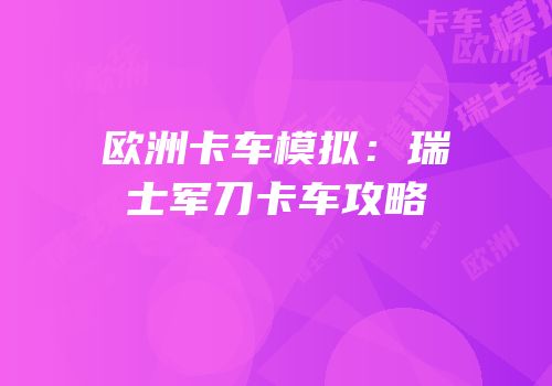 欧洲卡车模拟：瑞士军刀卡车攻略
