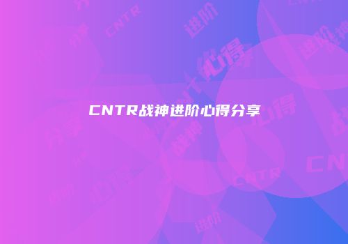 CNTR战神进阶心得分享