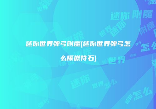迷你世界弹弓附魔(迷你世界弹弓怎么镶嵌符石)