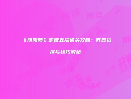 《阴阳师》御魂五层通关攻略：阵容选择与技巧解析