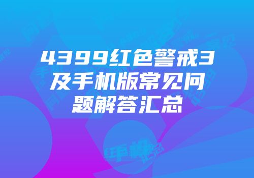 4399红色警戒3及手机版常见问题解答汇总