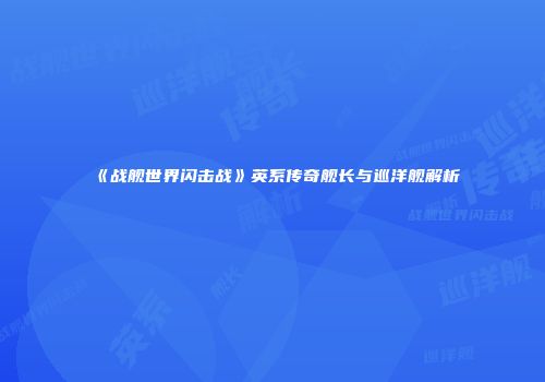 《战舰世界闪击战》英系传奇舰长与巡洋舰解析