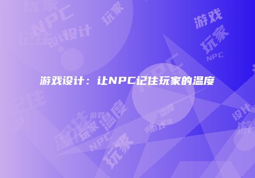 游戏设计：让NPC记住玩家的温度