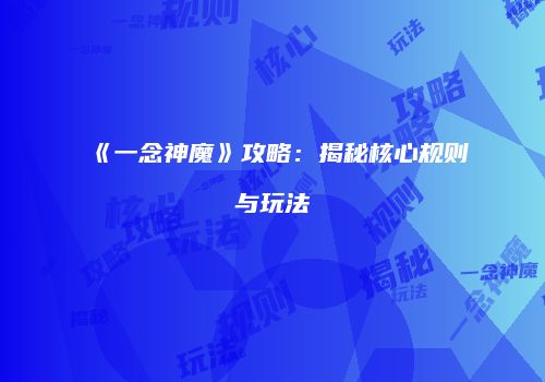 《一念神魔》攻略：揭秘核心规则与玩法