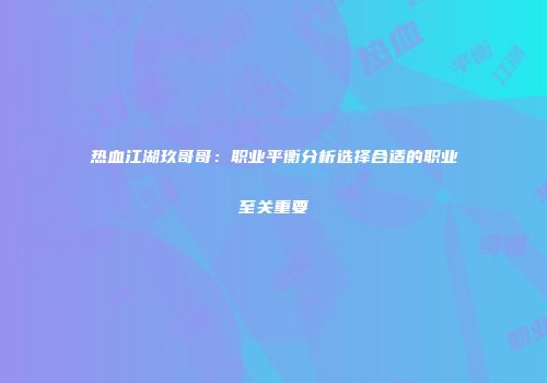 热血江湖玖哥哥:职业平衡分析选择合适的职业至关重要