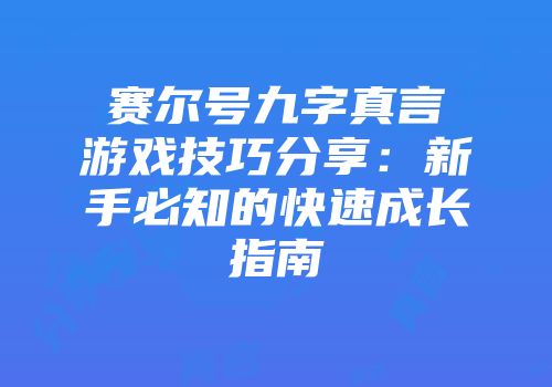 赛尔号九字真言游戏技巧分享：新手必知的快速成长指南