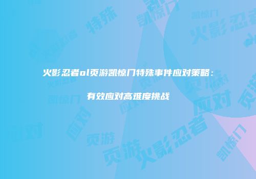 火影忍者ol页游凯惊门特殊事件应对策略：有效应对高难度挑战