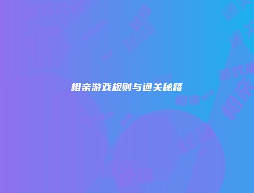 相亲游戏规则与通关秘籍
