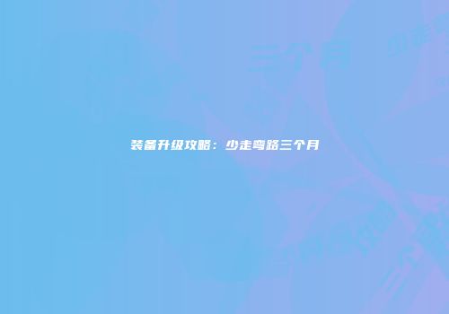装备升级攻略：少走弯路三个月