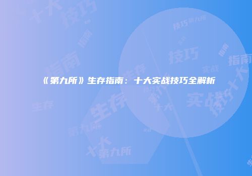 《第九所》生存指南：十大实战技巧全解析
