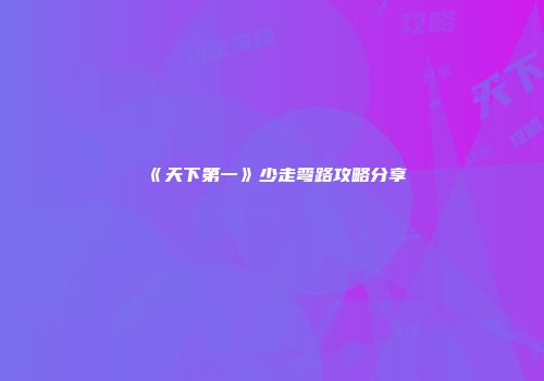 《天下第一》少走弯路攻略分享