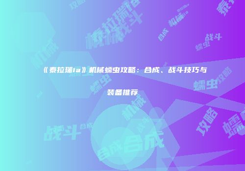 《泰拉瑞ia》机械蠕虫攻略：合成、战斗技巧与装备推荐
