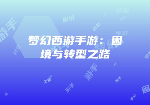 梦幻西游手游：困境与转型之路