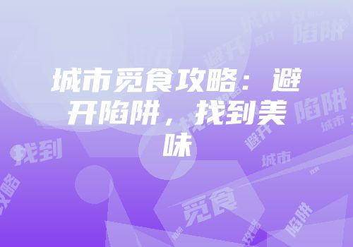 城市觅食攻略：避开陷阱，找到美味