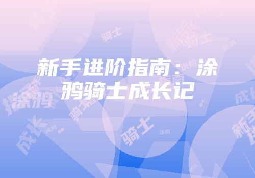新手进阶指南：涂鸦骑士成长记