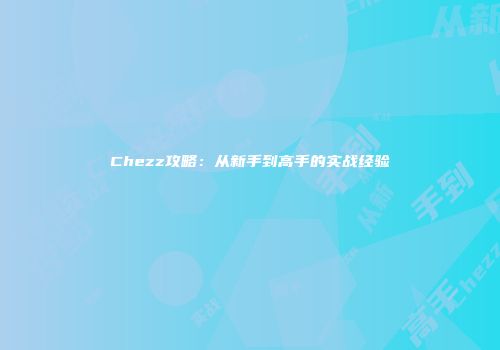 Chezz攻略：从新手到高手的实战经验