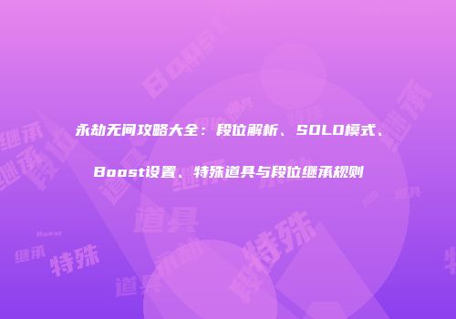 永劫无间攻略大全：段位解析、SOLO模式、Boost设置、特殊道具与段位继承规则