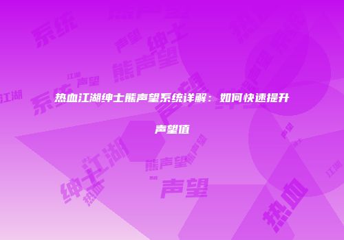 热血江湖绅士熊声望系统详解：如何快速提升声望值