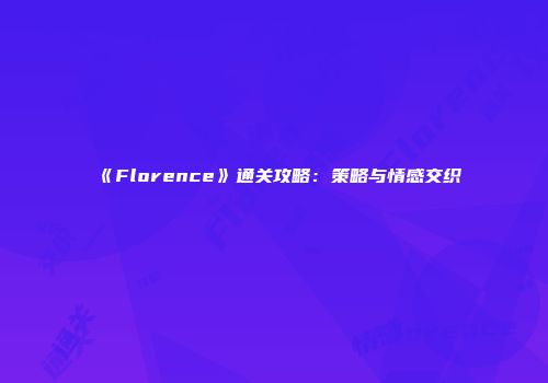 《Florence》通关攻略：策略与情感交织