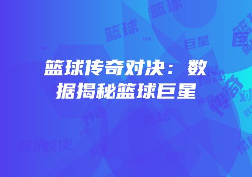 篮球传奇对决：数据揭秘篮球巨星