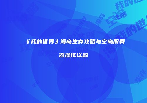 《我的世界》海岛生存攻略与空岛服务器操作详解
