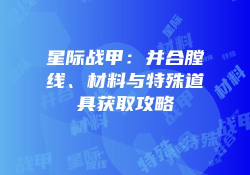 星际战甲：并合膛线、材料与特殊道具获取攻略