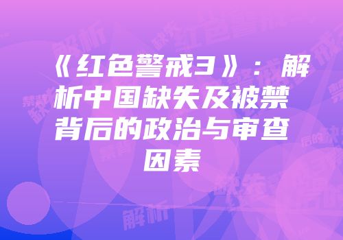 《红色警戒3》：解析中国缺失及被禁背后的政治与审查因素