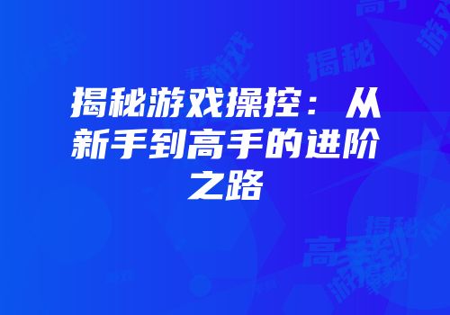揭秘游戏操控：从新手到高手的进阶之路
