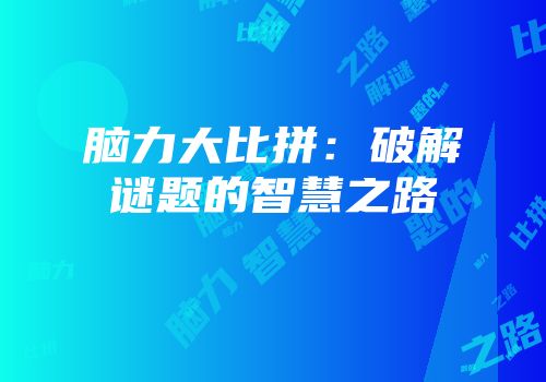 脑力大比拼：破解谜题的智慧之路