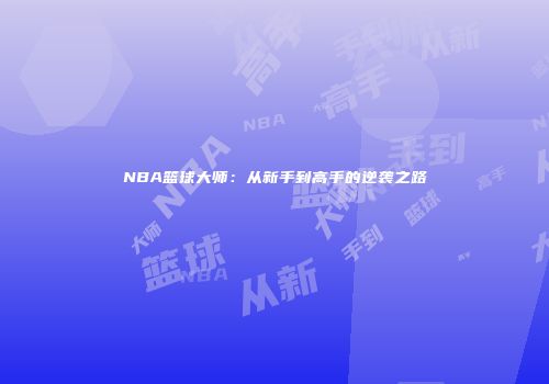 NBA篮球大师：从新手到高手的逆袭之路
