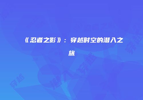《忍者之影》：穿越时空的潜入之旅