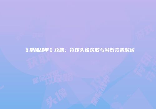 《星际战甲》攻略：符印头像获取与游戏元素解析