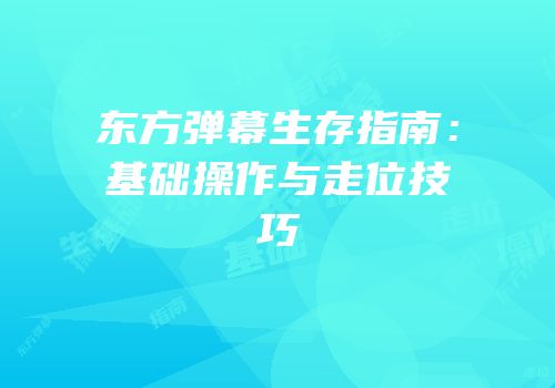 东方弹幕生存指南：基础操作与走位技巧