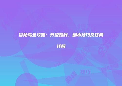 冒险岛全攻略：升级路线、副本技巧及任务详解