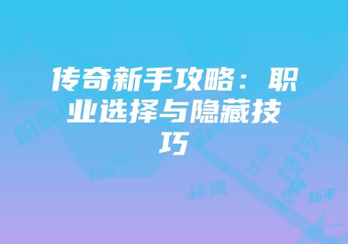 传奇新手攻略：职业选择与隐藏技巧