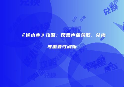 《逆水寒》攻略：艮岳声望获取、兑换与重要性解析