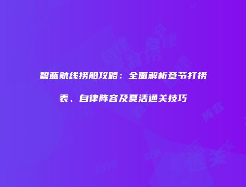 碧蓝航线捞船攻略：全面解析章节打捞表、自律阵容及夏活通关技巧