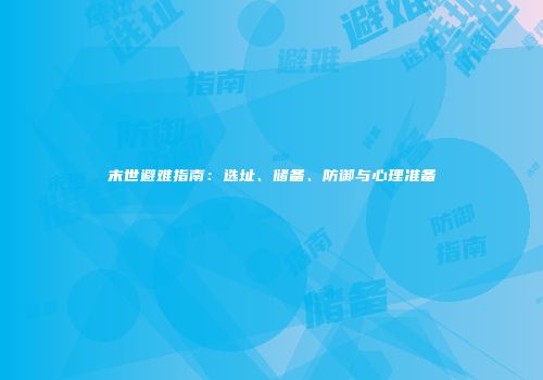 末世避难指南：选址、储备、防御与心理准备