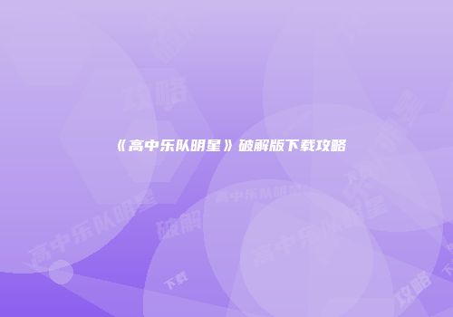 《高中乐队明星》破解版下载攻略