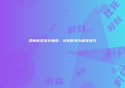 恐怖游戏生存指南：社死时刻与逃生技巧