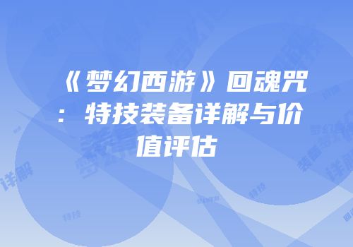 《梦幻西游》回魂咒：特技装备详解与价值评估