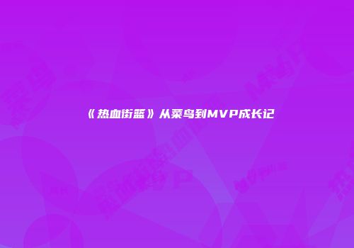 《热血街篮》从菜鸟到MVP成长记
