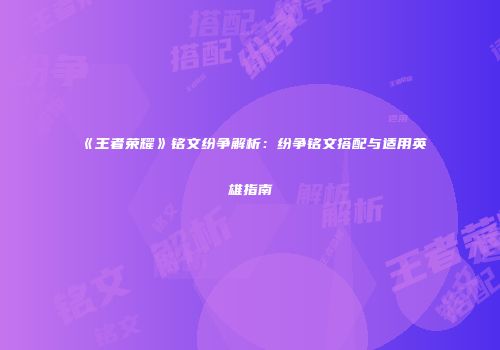 《王者荣耀》铭文纷争解析：纷争铭文搭配与适用英雄指南