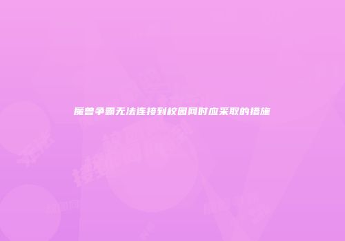 魔兽争霸无法连接到校园网时应采取的措施