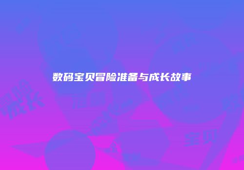 数码宝贝冒险准备与成长故事